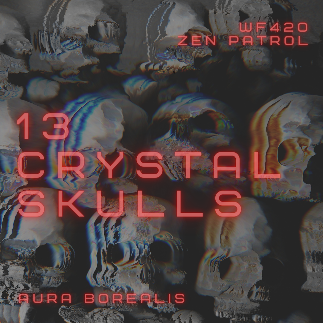 13 Crystal Skulls – A WF420 Zen Patrol Track Introducing Aura Borealis