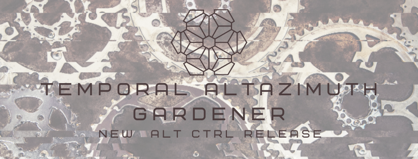 Temporal Altazimuth – Gardener Is Back On ALT CTRL
